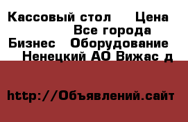 Кассовый стол ! › Цена ­ 5 000 - Все города Бизнес » Оборудование   . Ненецкий АО,Вижас д.